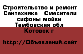 Строительство и ремонт Сантехника - Смесители,сифоны,мойки. Тамбовская обл.,Котовск г.